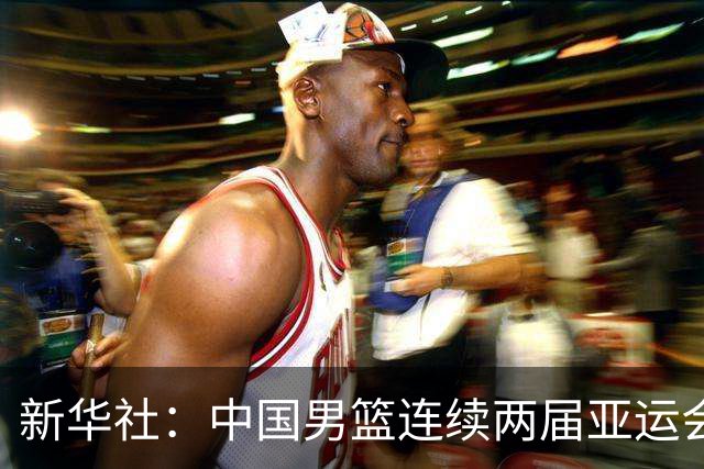 新华社：中国男篮连续两届亚运会止步半决赛，不是用“偶然”可以解释的